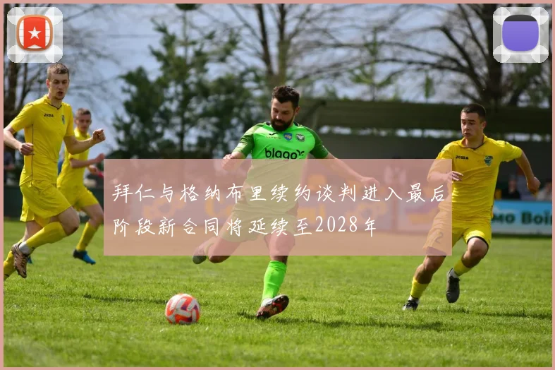 拜仁与格纳布里续约谈判进入最后阶段新合同将延续至2028年
