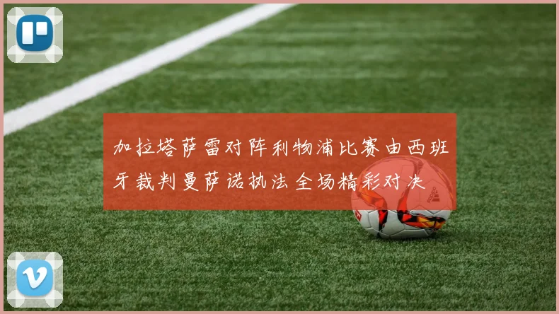 加拉塔萨雷对阵利物浦比赛由西班牙裁判曼萨诺执法全场精彩对决