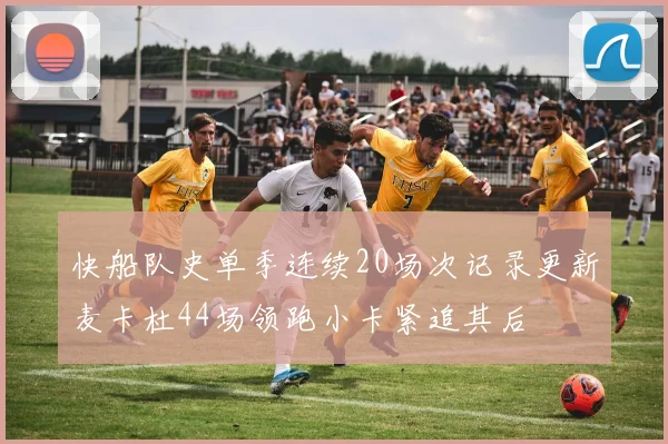 快船队史单季连续20场次记录更新麦卡杜44场领跑小卡紧追其后