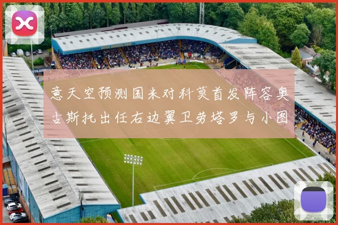 意天空预测国米对科莫首发阵容奥古斯托出任右边翼卫劳塔罗与小图搭档前锋
