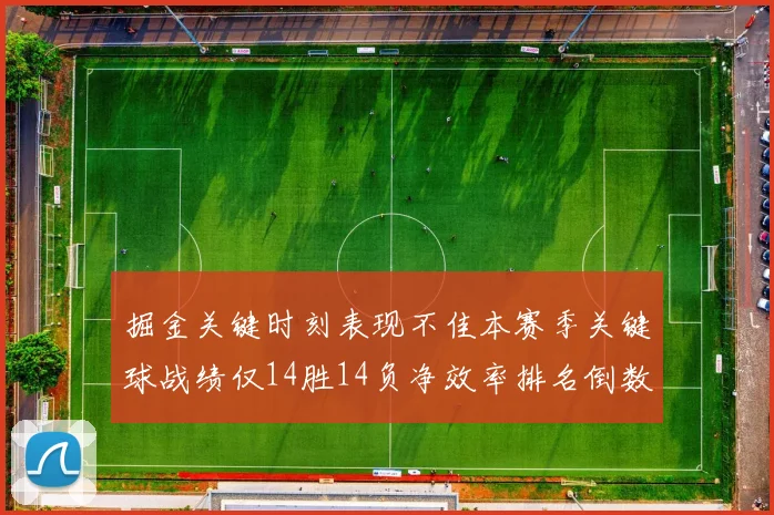 掘金关键时刻表现不佳本赛季关键球战绩仅14胜14负净效率排名倒数第六