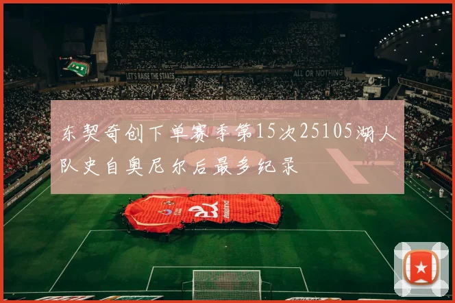 东契奇创下单赛季第15次25105湖人队史自奥尼尔后最多纪录
