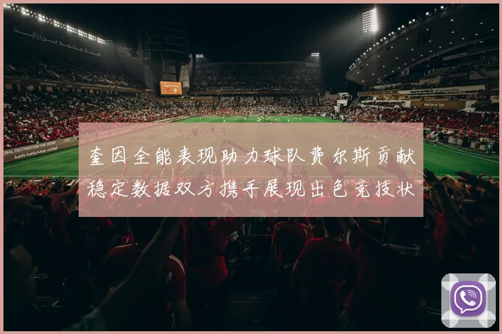 奎因全能表现助力球队费尔斯贡献稳定数据双方携手展现出色竞技状态