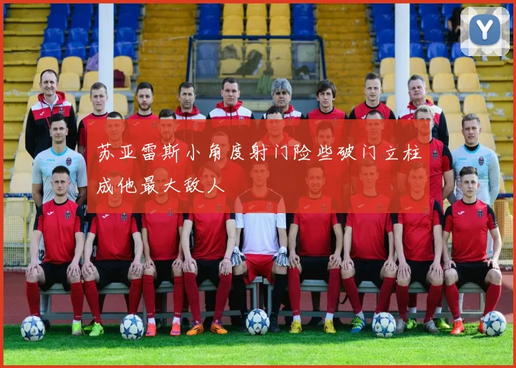 苏亚雷斯小角度射门险些破门立柱成他最大敌人