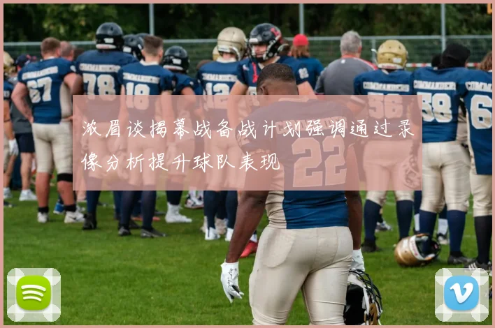 浓眉谈揭幕战备战计划强调通过录像分析提升球队表现