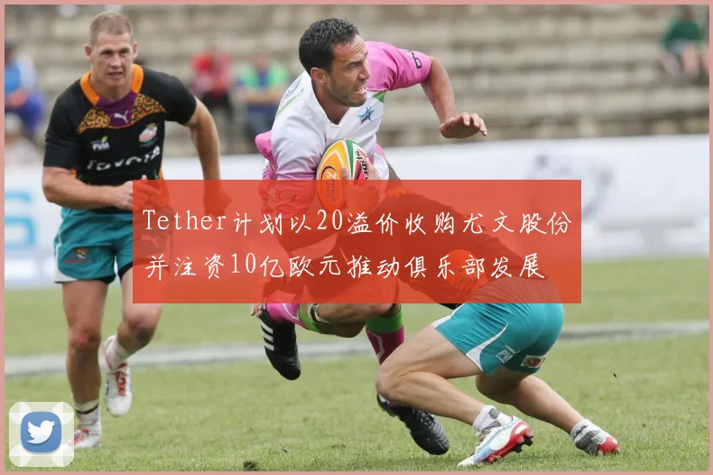 Tether计划以20溢价收购尤文股份并注资10亿欧元推动俱乐部发展